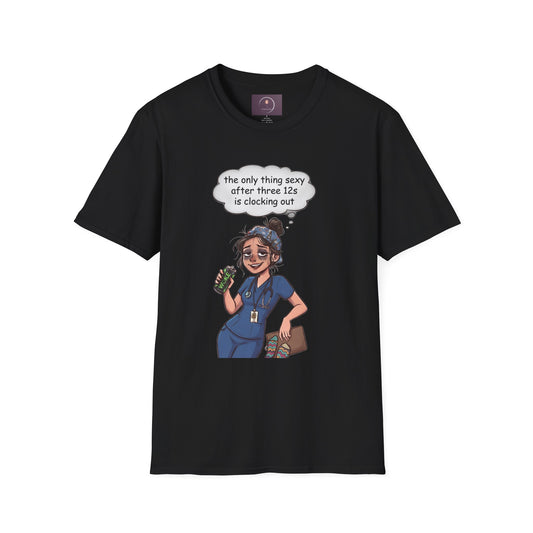 Nurse Shift-Life Tee — “the only thing sexy after three 12s is clocking out”