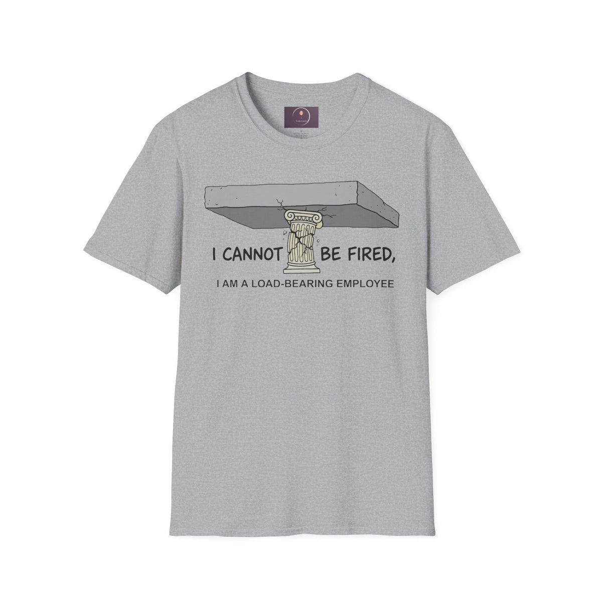 Load‑Bearing Employee T-Shirt — “I CANNOT BE FIRED, I AM A LOAD‑BEARING EMPLOYEE”