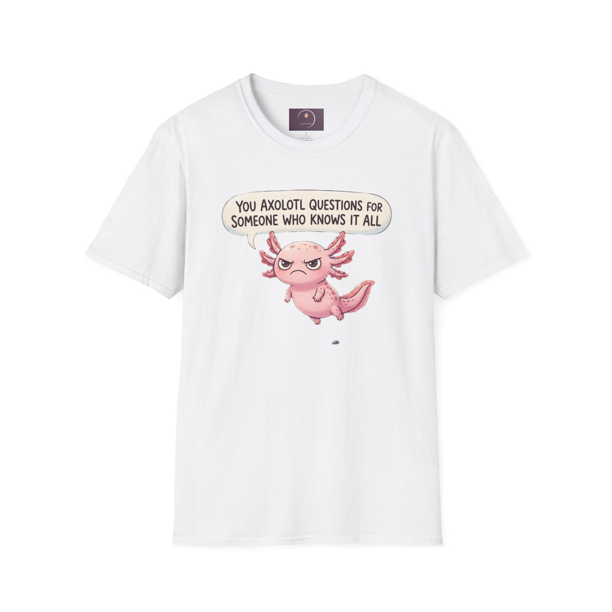 Axolotl Question Funny T-Shirt — "You Axolotl Questions for Someone Who Knows It All" Cute Sarcastic Tee