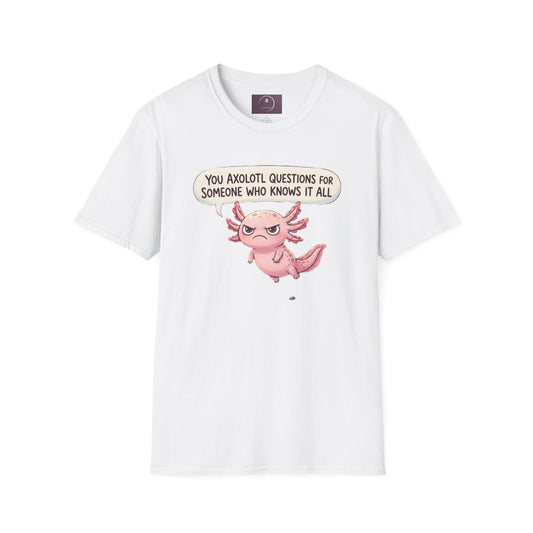 Axolotl Question Funny T-Shirt — "You Axolotl Questions for Someone Who Knows It All" Cute Sarcastic Tee