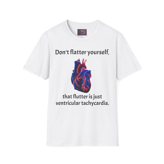 Graphic Tee — “Don’t flatter yourself, that flutter is just ventricular tachycardia”