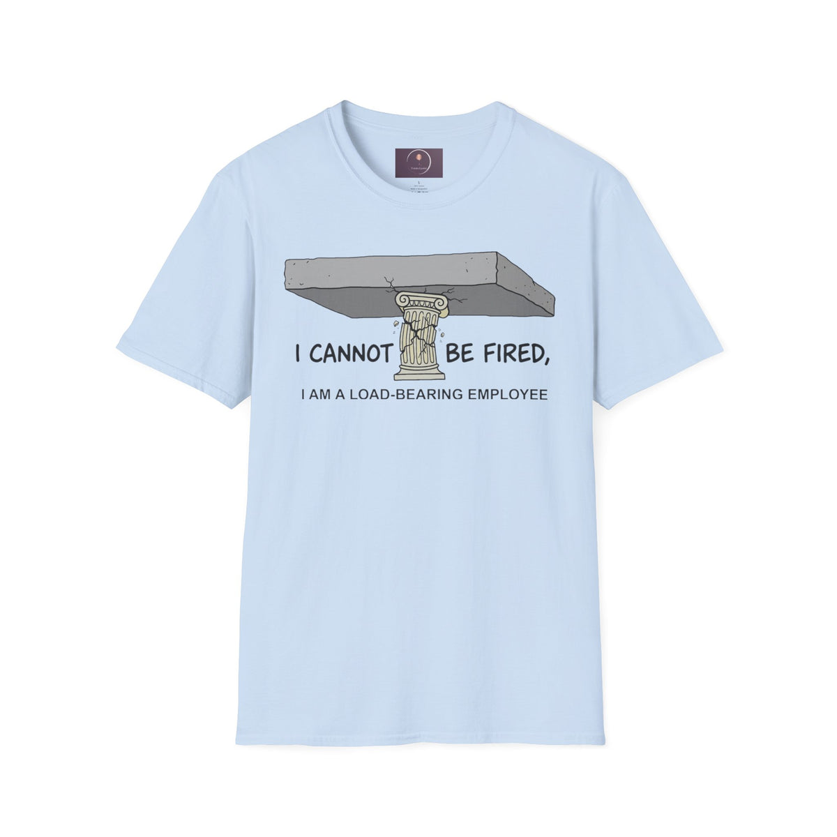Load‑Bearing Employee T-Shirt — “I CANNOT BE FIRED, I AM A LOAD‑BEARING EMPLOYEE”