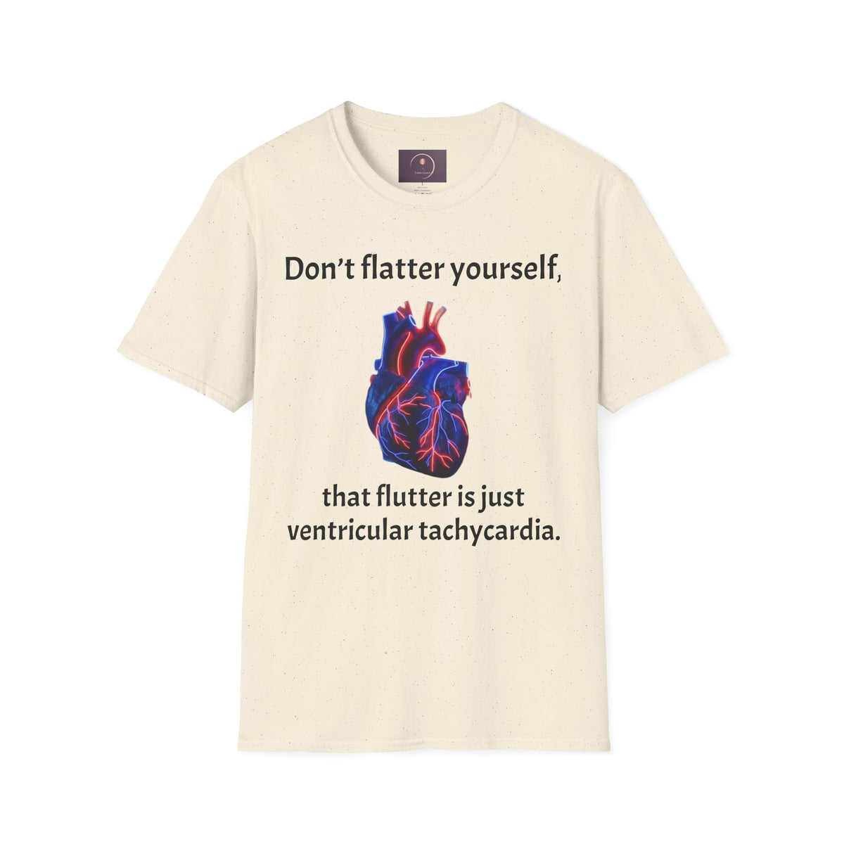 Graphic Tee — “Don’t flatter yourself, that flutter is just ventricular tachycardia”