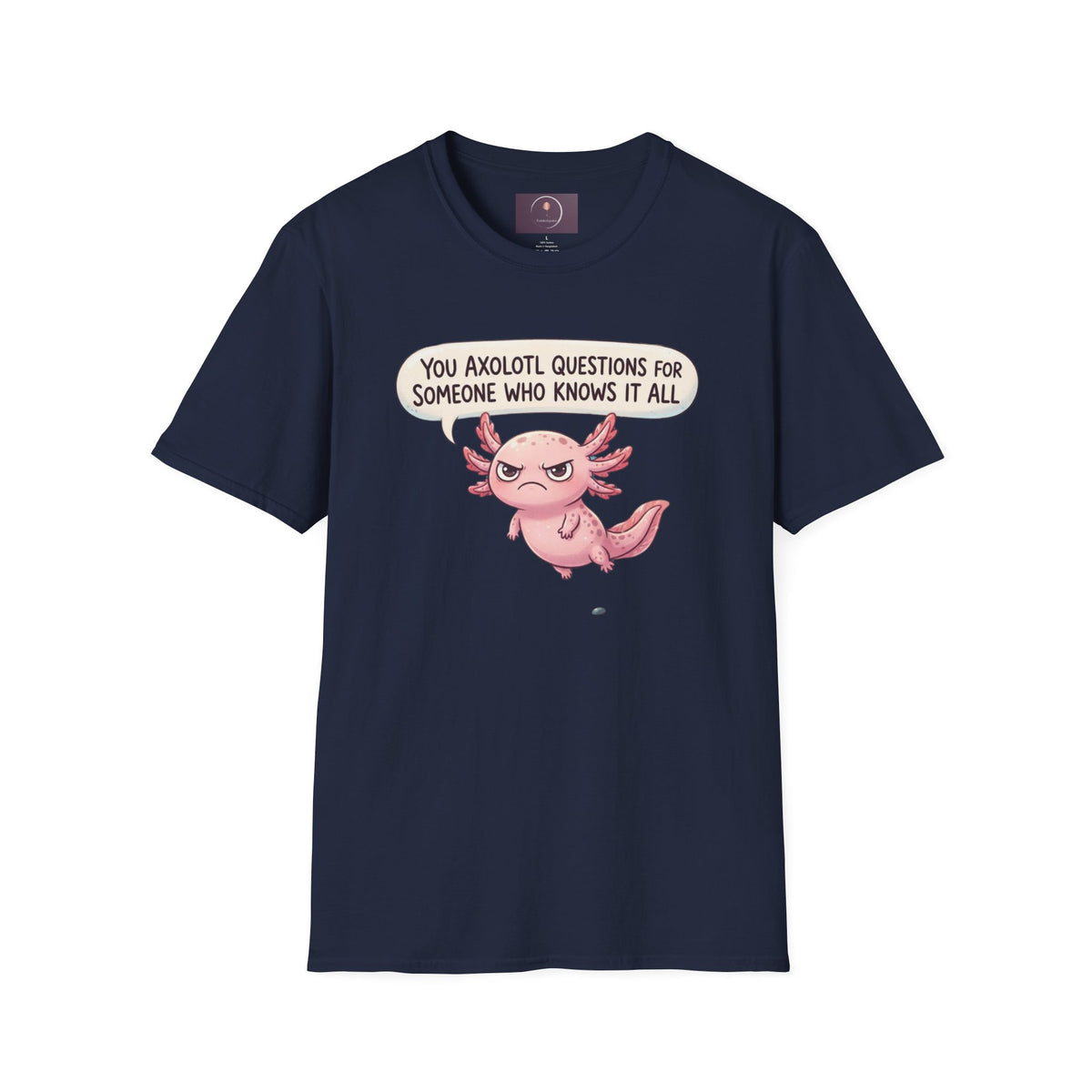 Axolotl Question Funny T-Shirt — "You Axolotl Questions for Someone Who Knows It All" Cute Sarcastic Tee