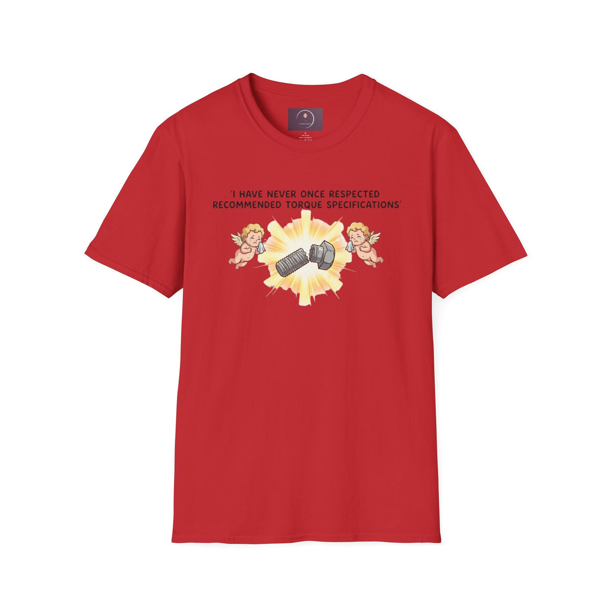 Mechanical Humor T-Shirt — "I Have Never Once Respected Recommended Torque Specifications"