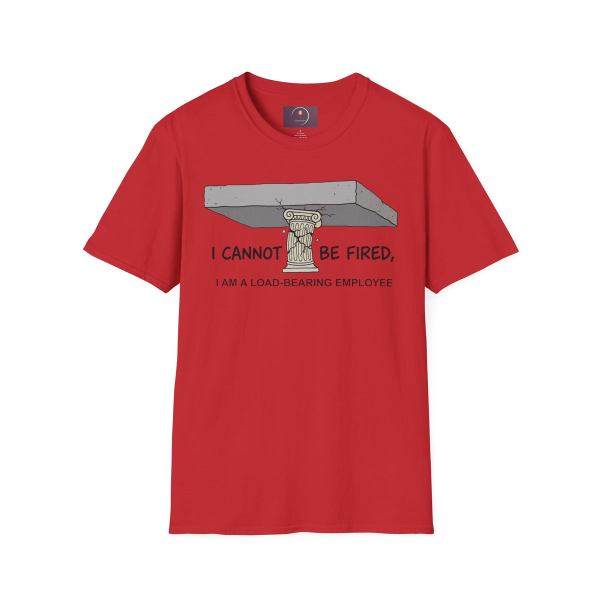 Load‑Bearing Employee T-Shirt — “I CANNOT BE FIRED, I AM A LOAD‑BEARING EMPLOYEE”