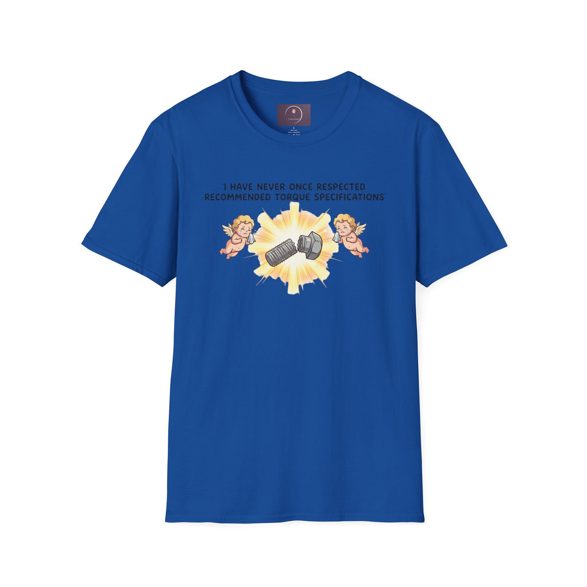 Mechanical Humor T-Shirt — "I Have Never Once Respected Recommended Torque Specifications"