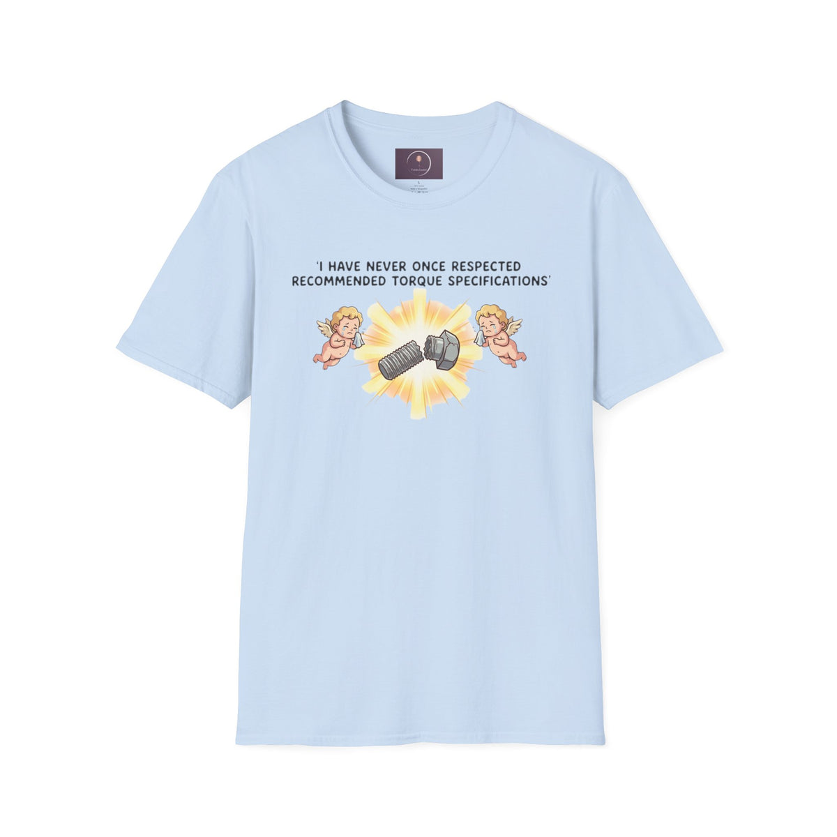Mechanical Humor T-Shirt — "I Have Never Once Respected Recommended Torque Specifications"