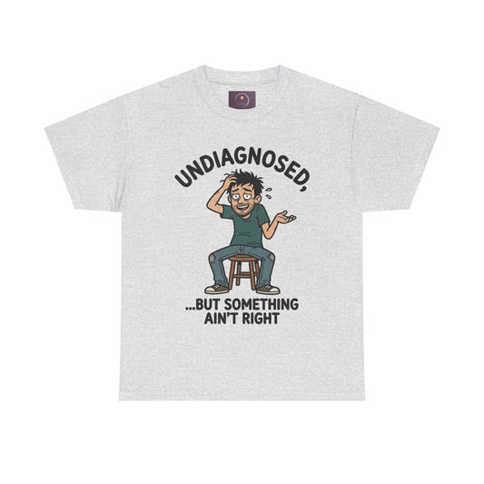 Undiagnosed But Something Ain't Right Tee