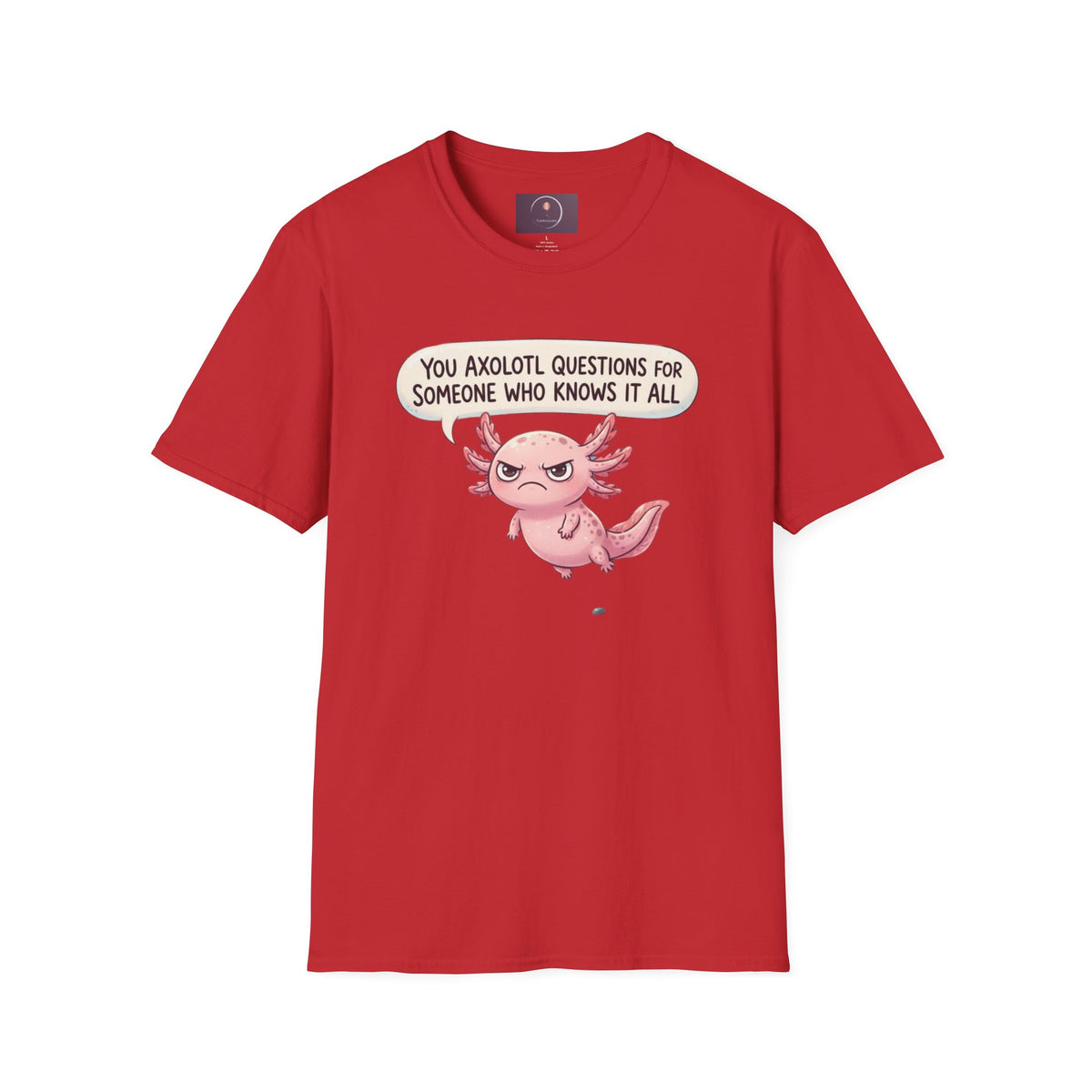 Axolotl Question Funny T-Shirt — "You Axolotl Questions for Someone Who Knows It All" Cute Sarcastic Tee