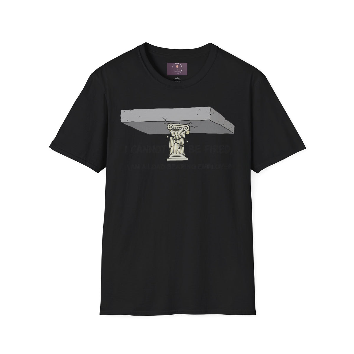 Load‑Bearing Employee T-Shirt — “I CANNOT BE FIRED, I AM A LOAD‑BEARING EMPLOYEE”