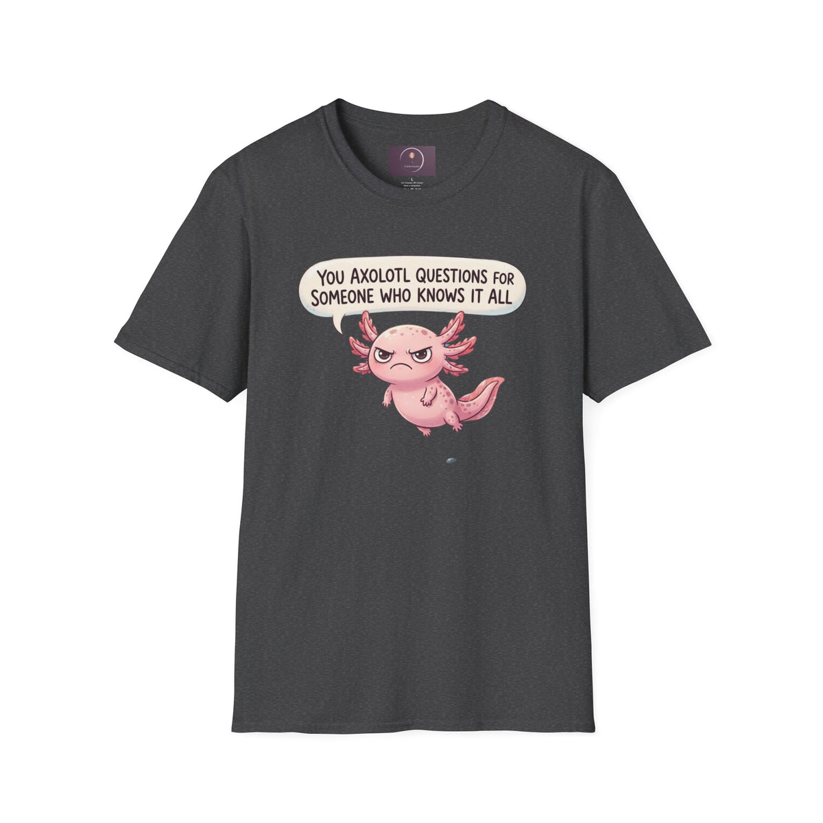 Axolotl Question Funny T-Shirt — "You Axolotl Questions for Someone Who Knows It All" Cute Sarcastic Tee
