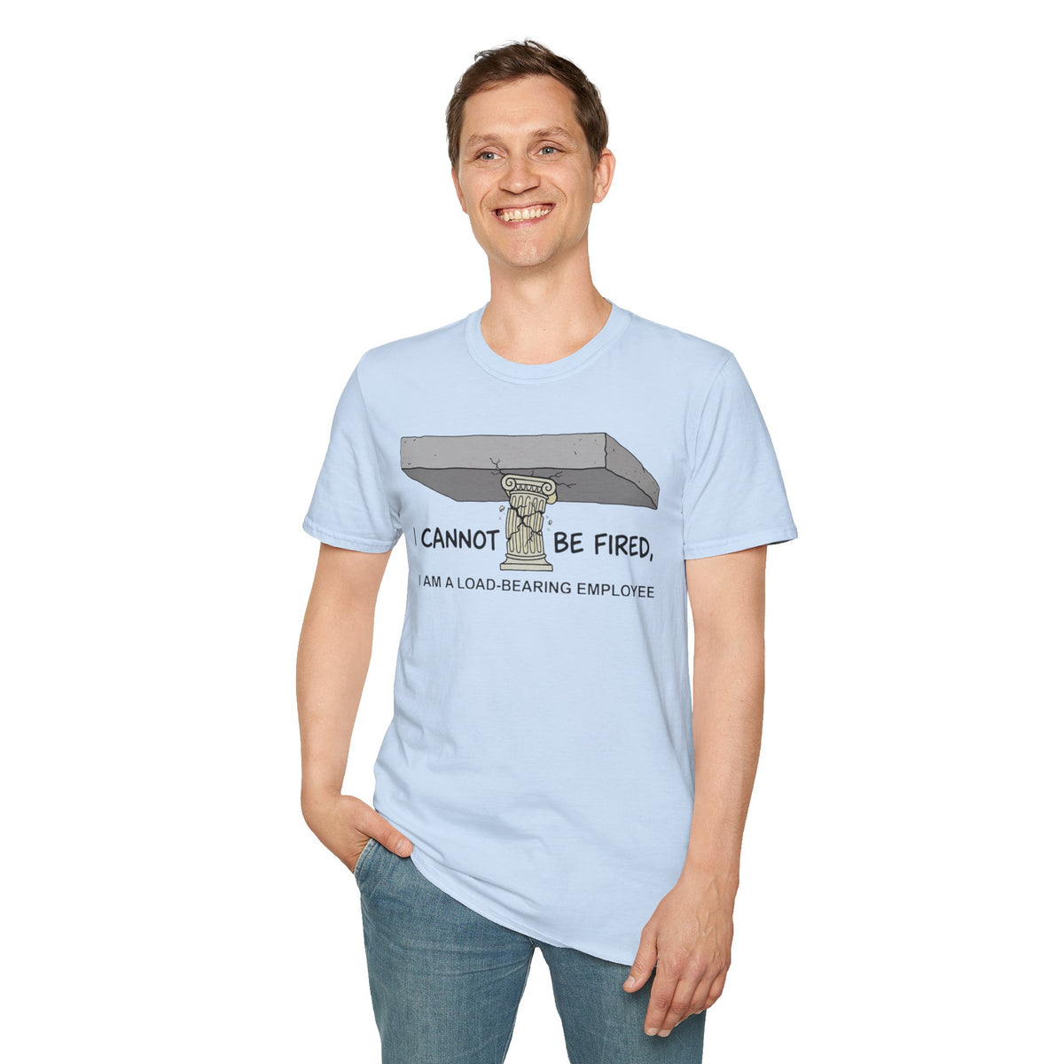 Load‑Bearing Employee T-Shirt — “I CANNOT BE FIRED, I AM A LOAD‑BEARING EMPLOYEE”