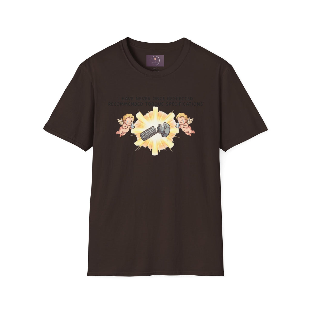 Mechanical Humor T-Shirt — "I Have Never Once Respected Recommended Torque Specifications"