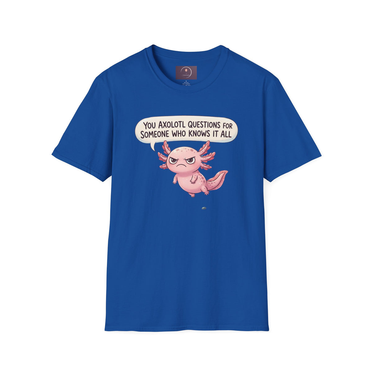 Axolotl Question Funny T-Shirt — "You Axolotl Questions for Someone Who Knows It All" Cute Sarcastic Tee