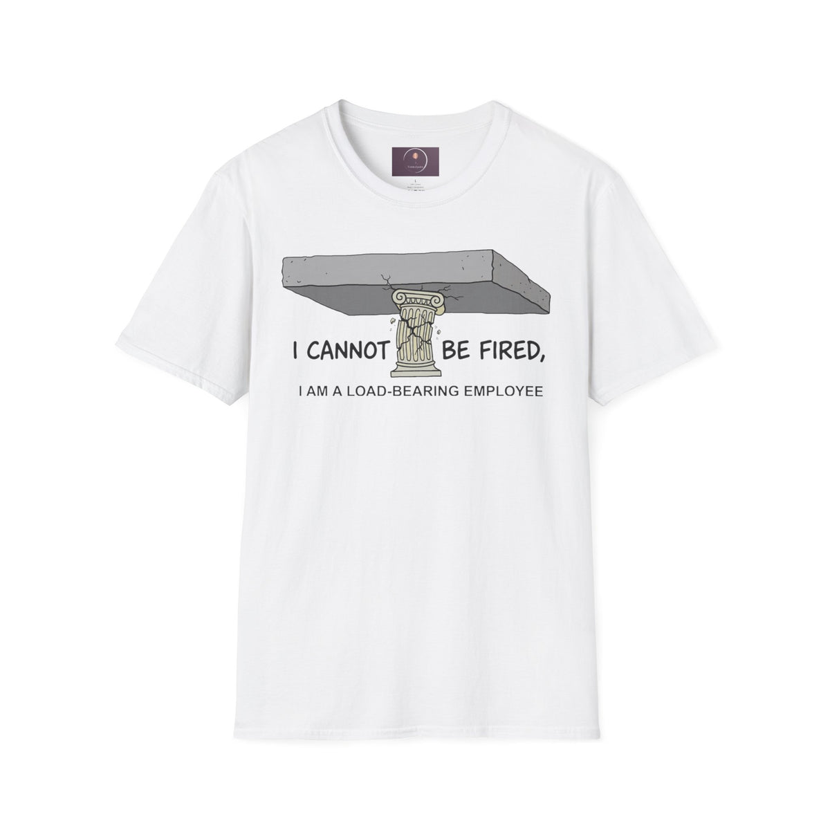 Load‑Bearing Employee T-Shirt — “I CANNOT BE FIRED, I AM A LOAD‑BEARING EMPLOYEE”