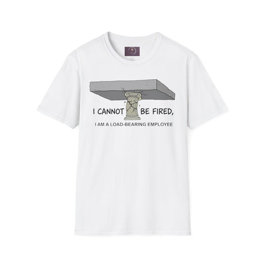 Load‑Bearing Employee T-Shirt — “I CANNOT BE FIRED, I AM A LOAD‑BEARING EMPLOYEE”