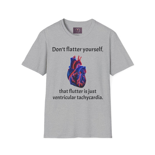 Graphic Tee — “Don’t flatter yourself, that flutter is just ventricular tachycardia”