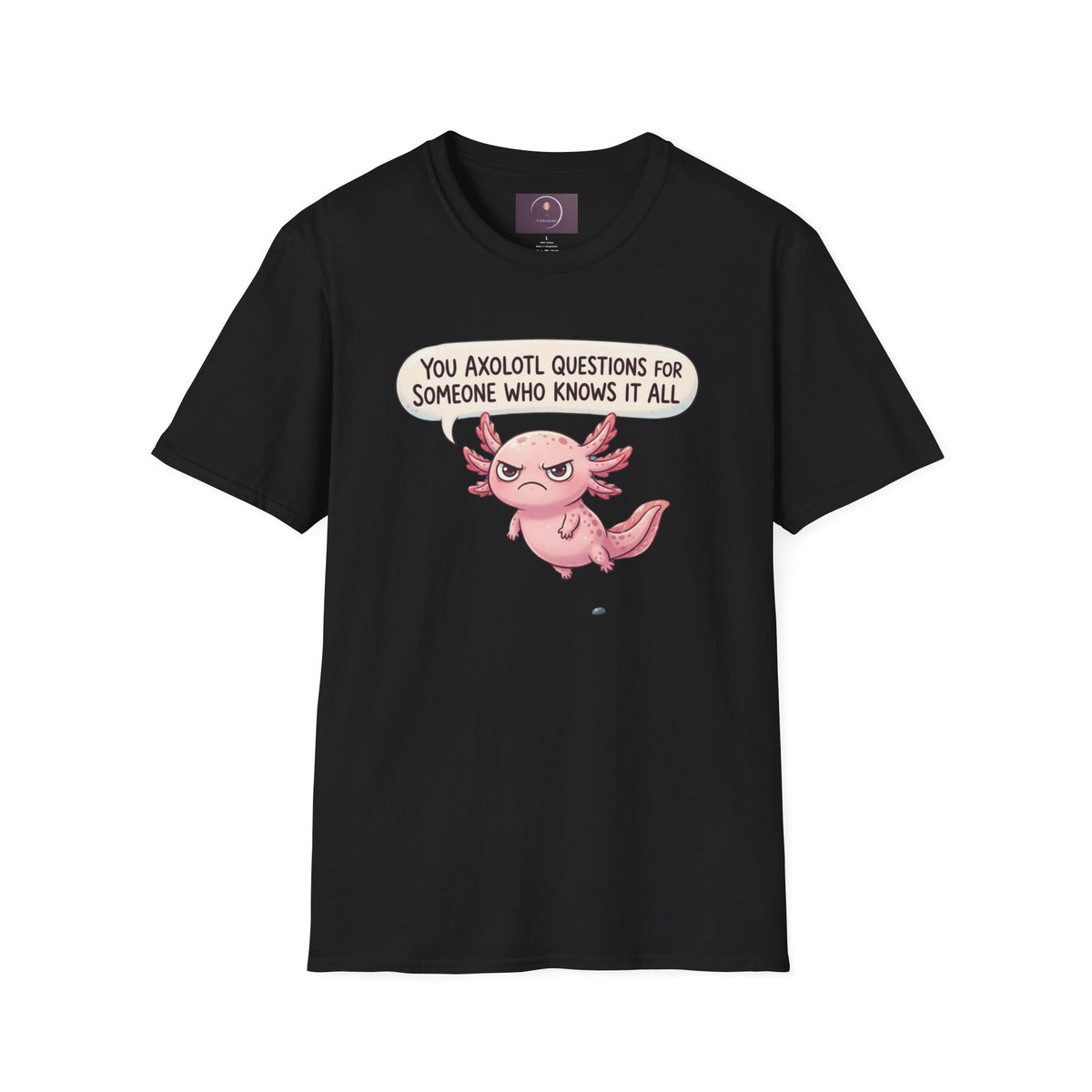 Axolotl Question Funny T-Shirt — "You Axolotl Questions for Someone Who Knows It All" Cute Sarcastic Tee