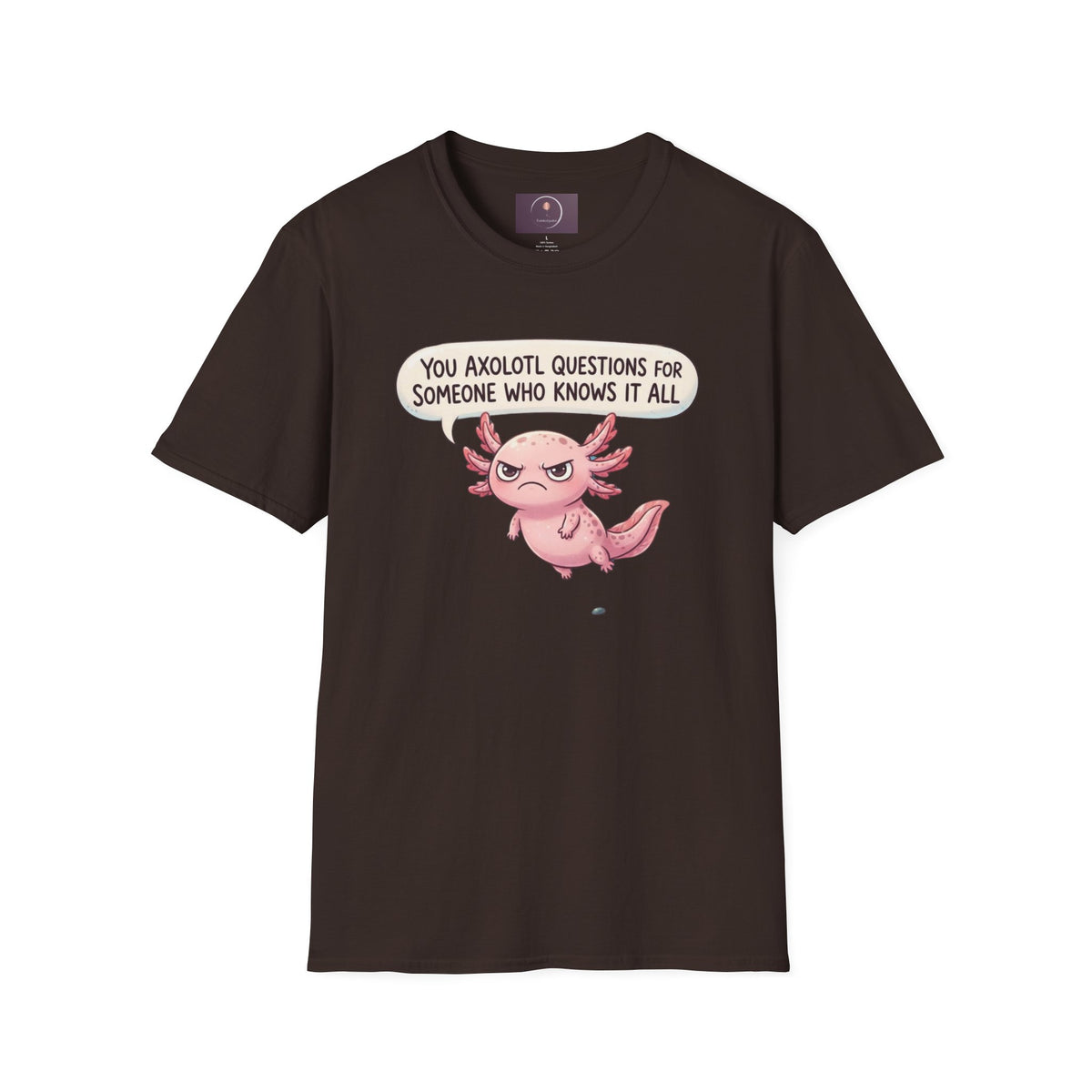 Axolotl Question Funny T-Shirt — "You Axolotl Questions for Someone Who Knows It All" Cute Sarcastic Tee
