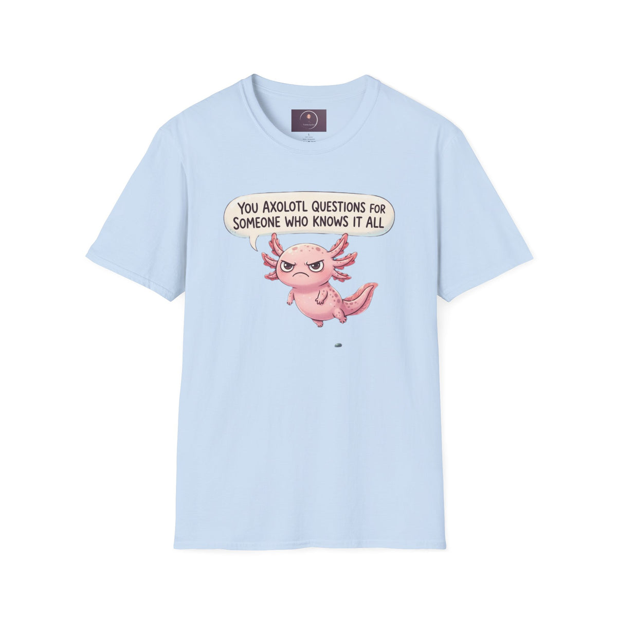 Axolotl Question Funny T-Shirt — "You Axolotl Questions for Someone Who Knows It All" Cute Sarcastic Tee