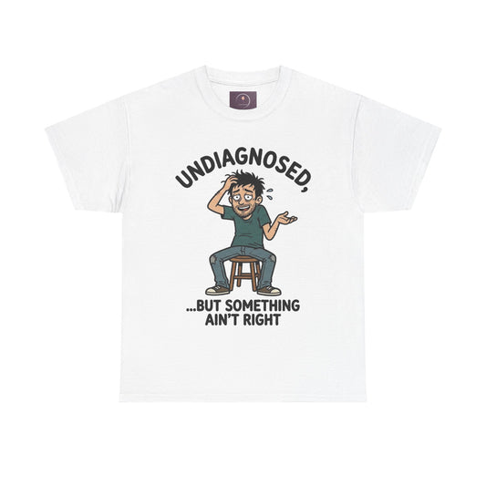 Undiagnosed But Something Ain't Right Tee