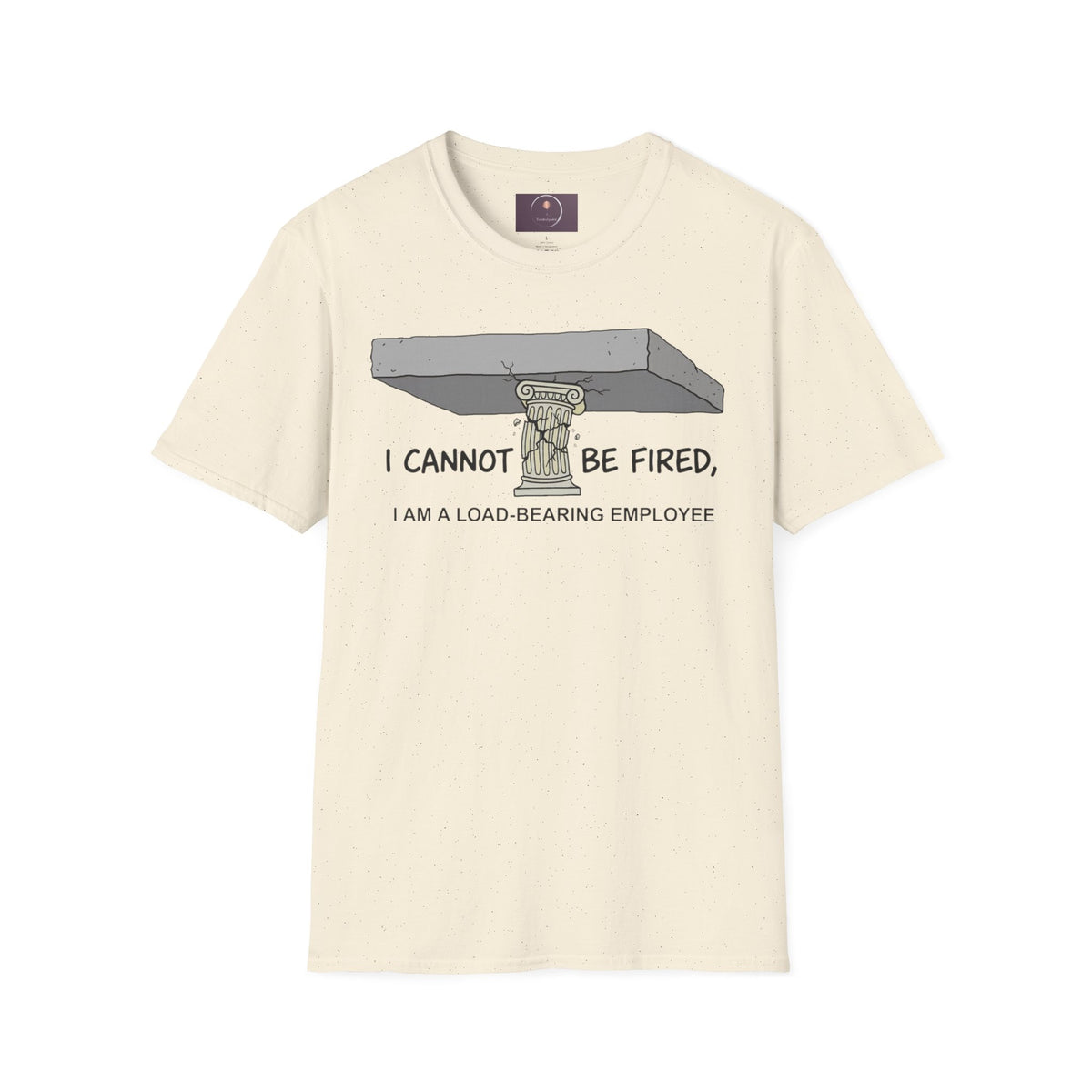 Load‑Bearing Employee T-Shirt — “I CANNOT BE FIRED, I AM A LOAD‑BEARING EMPLOYEE”